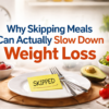 Skipping meals can slow metabolism and negatively affect weight loss
